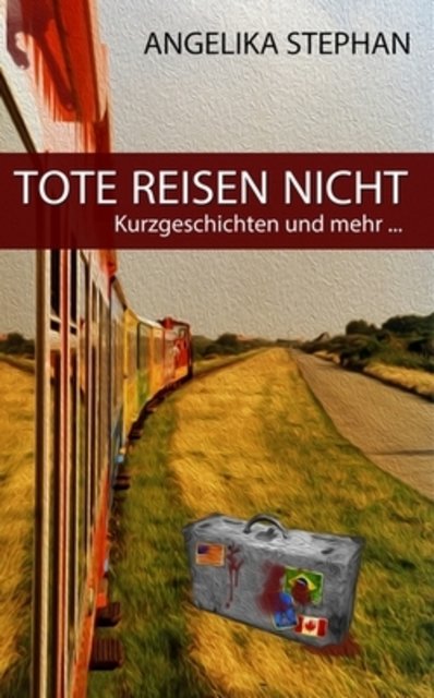 Cover von "Tote reisen nicht" von Angelika Stephan // Cover wurde bearbeitet nach einem Originalfoto von Markus S. Mütze