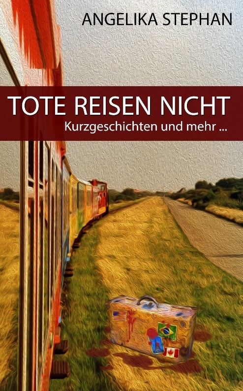 Kurzgeschichtenbuch "Tote reisen nicht" von Angelika Stephan // Cover wurde bearbeitet nach einem Originalfoto von Markus S. Mütze // Copyright Angelika Stephan