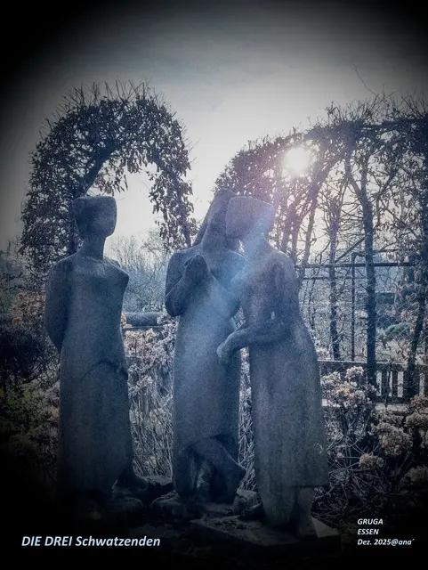 in der 
ESSENER´GRUGA´
sind diese DREI schwatzenden Ladies zu finden :-)))


Dezember 2025@ana´